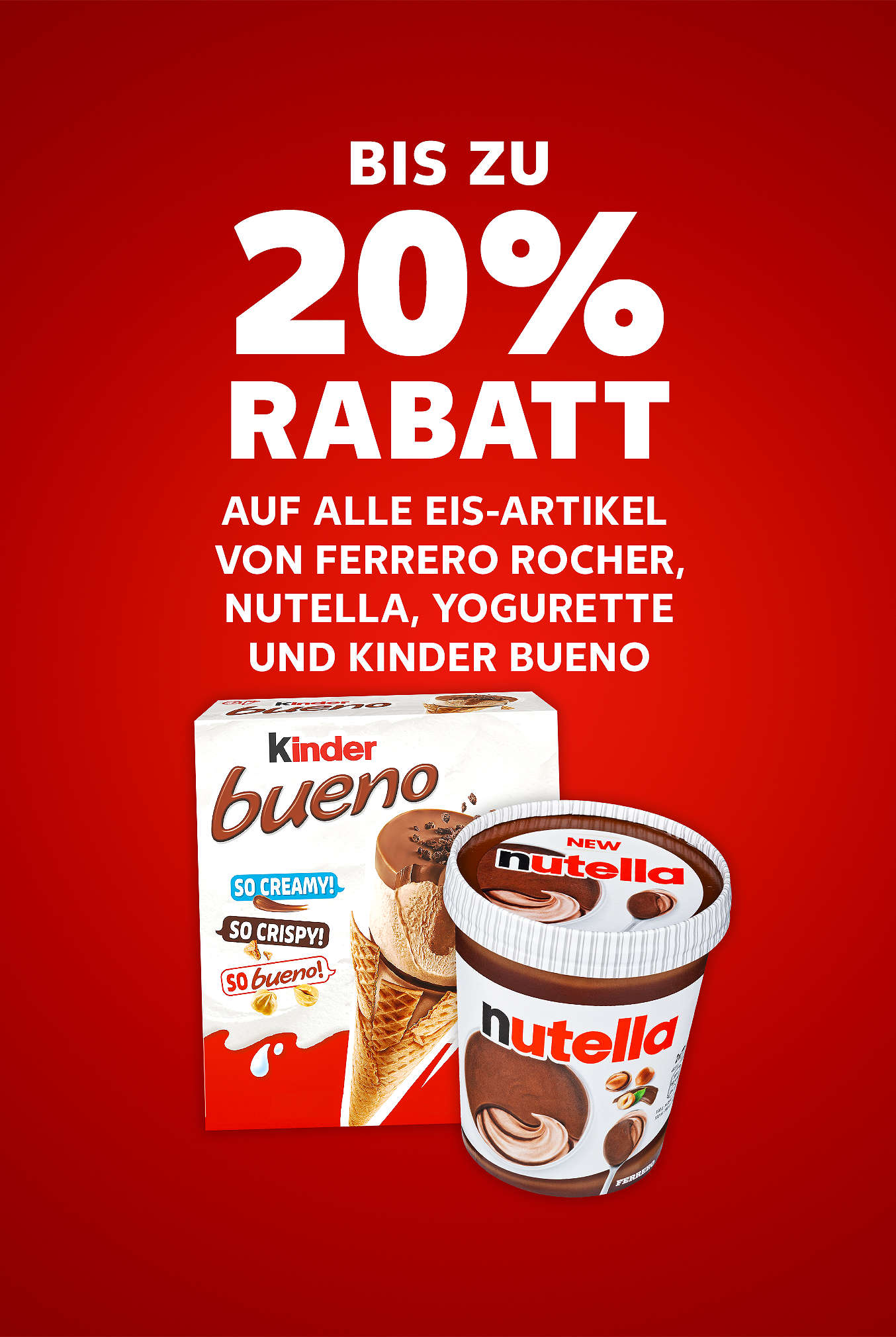 Schriftzug: Bis zu 20 % Rabatt auf alle Eis-Artikel von FERRERO ROCHER, NUTELLA, YOGURETTE und KINDER BUENO
