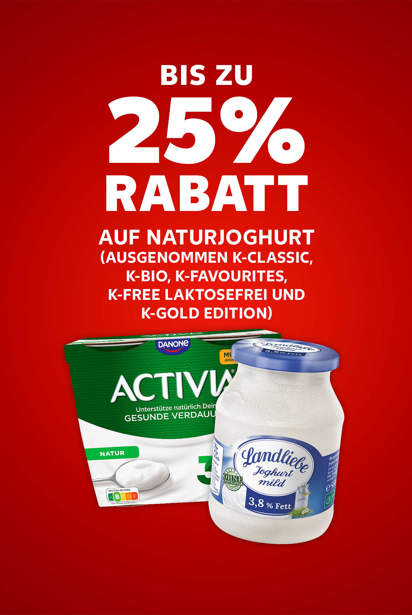 Schriftzug: Bis zu 25 % Rabatt auf Naturjoghurt (ausgenommen K-CLASSIC, K-BIO, K-FAVOURITES, K-FREE LAKTOSEFREI und K-GOLD EDITION)