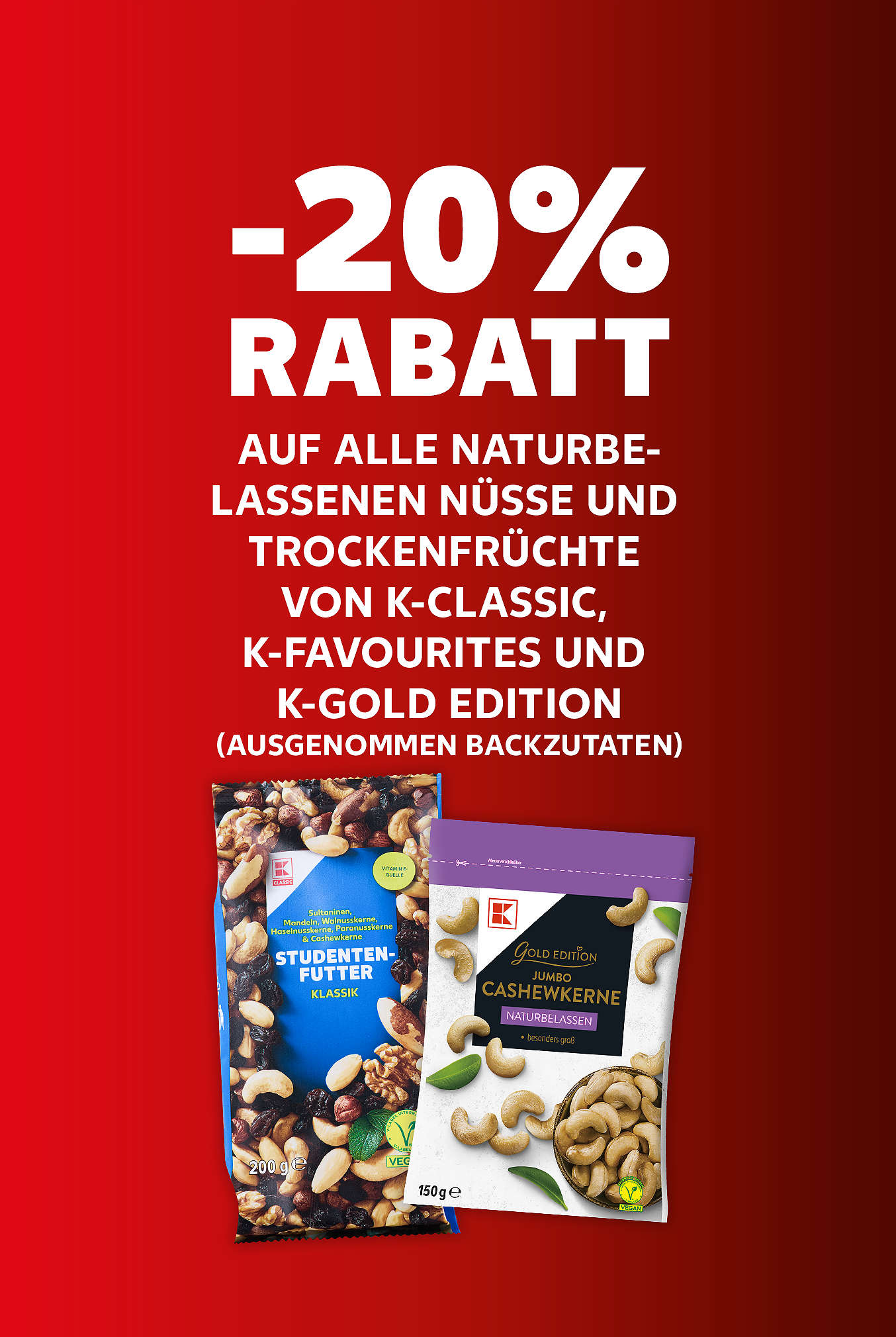 Schriftzug:  20 % auf alle naturbelassenen Nüsse und Trockenfrüchte von K-Classic, K-Favourites und K-Gold Edition (ausgenommen Backzutaten)