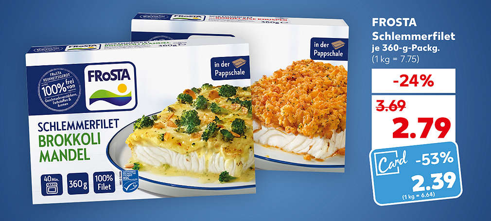 Produktabbildung: FROSTA Schlemmerfilet, versch. Sorten, je 360-g-Packg., -24 %, 2.79 (1 kg = 7.75); Kaufland-Card-Preis: - 35 %, 2.39 Euro (1 kg = 6.64)