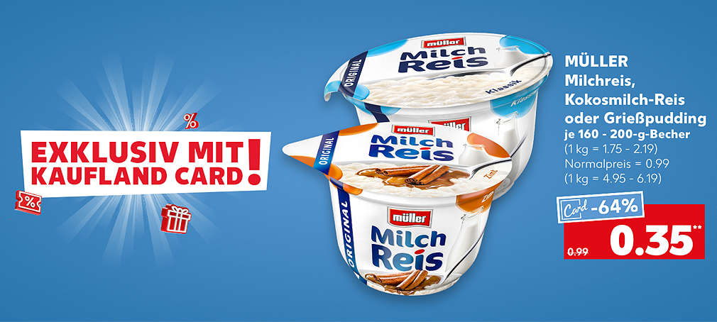 Produktabbildung: MÜLLER Milchreis, Kokosmilch-Reis oder Grießpudding, je 160 - 200-g-Becher, Kaufland Card Preis -64 %, 0.35 Euro** (1 kg = 1.75 - 2.19), Normalpreis = 0.99 (1 kg = 4.95 - 6.19); Schriftzug: Exklusiv mit Kaufland Card!