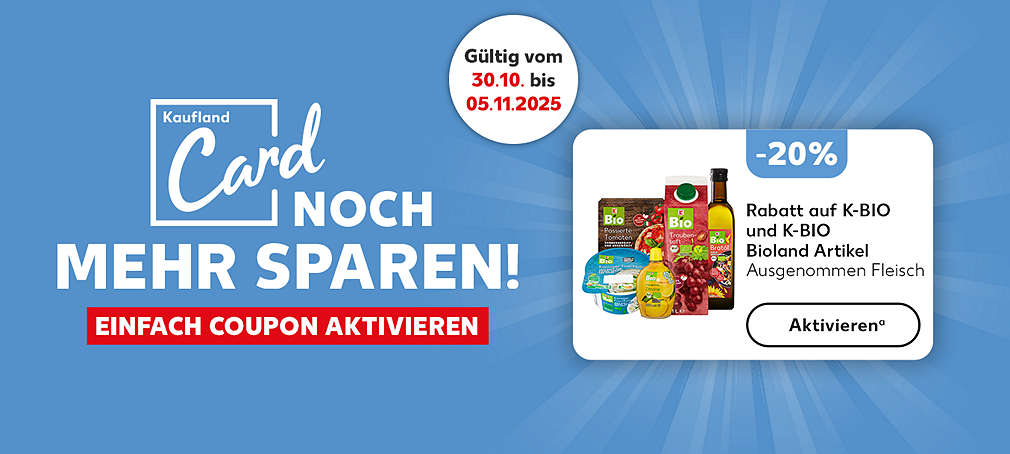 Schriftzug: Kaufland Card: Noch mehr sparen! Einfach Coupon aktivieren; Gültig vom 30.10. bis 05.11.2025, -20 % Rabatt auf K-BIO und K-BIO Bioland Artikel; Verschiedene Produktabbildungen; Aktivierenᵃ