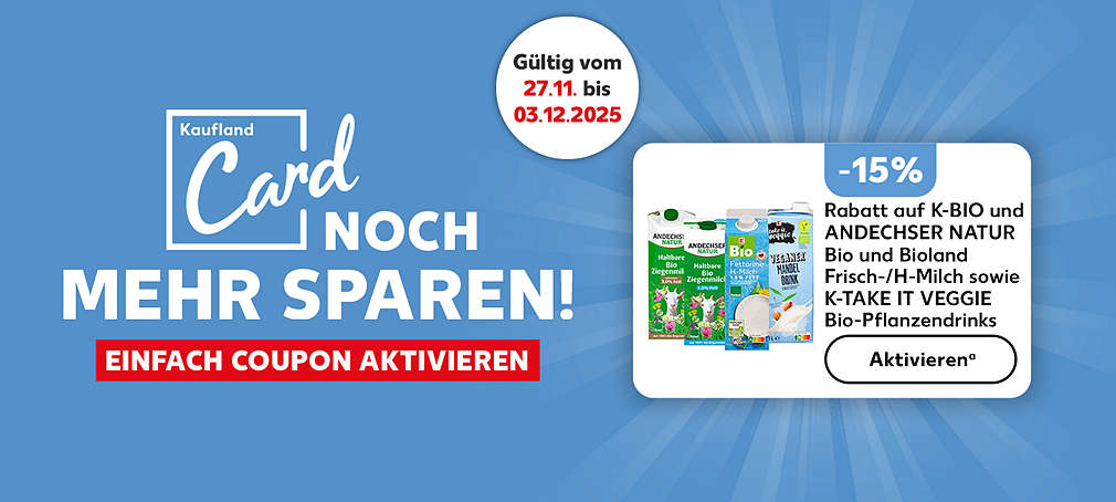 Schriftzug: Kaufland Card Noch mehr sparen! Einfach Coupon aktivieren; Störer: Gültig vom 27.11. bis 03.12.2025; 15% Rabatt auf K-Bio und Andechser Natur Bio und Bioland Frisch-/H-Milch sowie K-Take it Veggie Bio-Pflanzendrinks; Button: Aktivierenᵃ