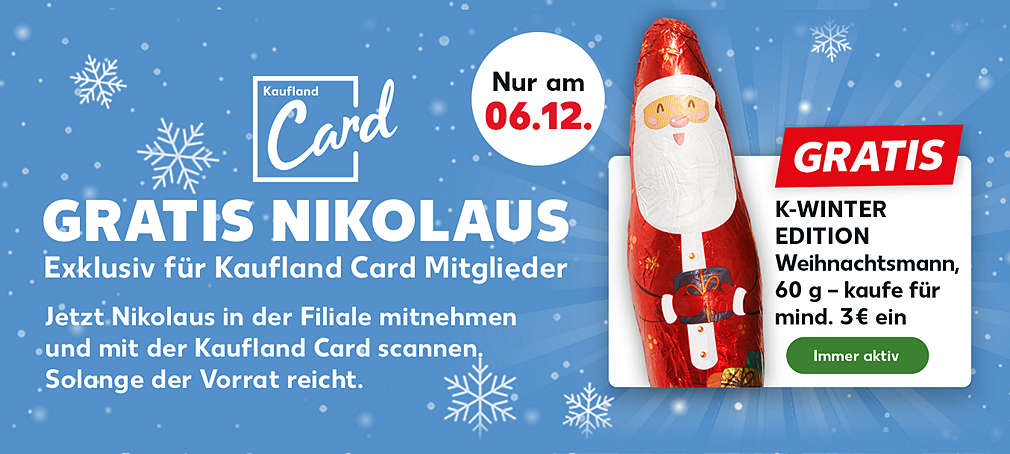 Schriftzug: Gratis Nikolaus; K-Winter Edition Weihnachtsmann, 60 g - kaufe für mind. 3 Euro ein; Störer: Gratis; Button: Immer aktiv; Störer: Exklusiv für Kaufland Card Mitglieder; Störer: Jetzt Nikolaus in der Filiale mitnehmen und mit der Kaufland Card scannen, solange der Vorrat reicht; Störer: Nur am 06.12.