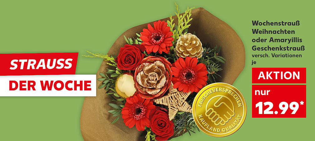 Schriftzug: Strauss der Woche; Wochenstrauß Weihnachten oder Amaryllis Geschenkstrauß, verschiedene Variationen, je für 12.99 Euro; Logo: Frischeversprechen Kaufland Qualität