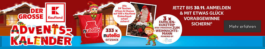 Schriftzug: Der große Kaufland Adventskalender; Jetzt bis 30.11. anmelden und mit etwas Glück vorabgewinne sichern; Abbildung Gewinne: 333- NUTELLA®-Sitzsack, 3 x Familien-Kurztrip (für 4 Personen) zum Weihnachtsmann powerd by Welt Reisen; Störer: Alle 24 Türchen öffnen und Chance auf 500 x Kaufland-Einkaufsgutschein sichern! 