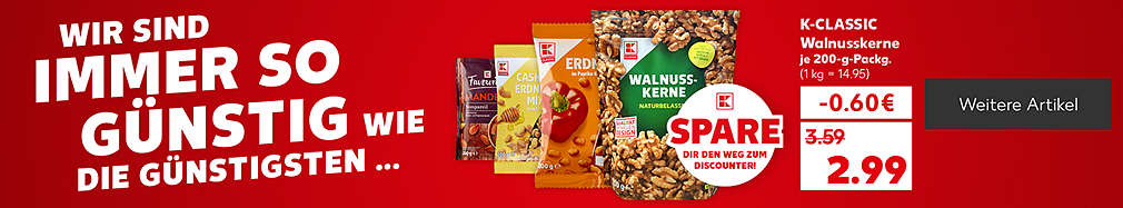 Schriftzug: Wir sind immer so günstig wie die günstigsten; K-Classic Walnusskerne, verschiedene Sorten, je 200-g-Packung für 2.99 Euro (1 kg = 14.95); Störer: Spare dir den Weg zum Discounter!; Logo: Kaufland; Button: Weitere Artikel