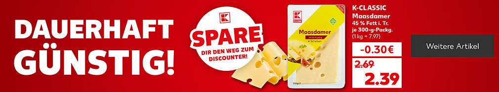 Produktabbildung: K-CLASSIC Maasdamer; Schriftzug: Dauerhaft günstig! Spare dir den Weg zum Discounter.; Button: Weitere Artikel