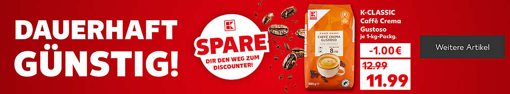 Schriftzug: Dauerhaft günstig!; K-CLASSIC Caffè Crema Gustoso, je 1-kg-Packg. für 11.99 Euro; Störer: Spare dir den Weg zum Discounter!