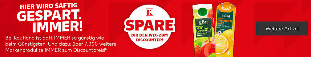 Schriftzug: Hier wird saftig gespart. Immer!; Störer: Spare dir den Weg zum Discounter!; K-Favourites Premium Saft, verschiedene Sorten