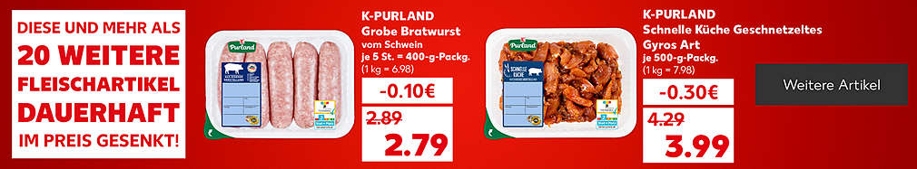 Schriftzug: Diese und mehr als 20 weitere Fleischartikel dauerhaft im Preis gesenkt!; Produktabbildung: K-Purland Grobe Bratwurst vom Schwein, je 5 St. = 400-g-Packg. für 2.79 Euro (1 kg = 6.98); K-Purland Schnelle Küche Geschnetzeltes Gyros Art, je 500-g-Packg. für 3.99 Euro (1 kg = 7.98); Button: Weitere Artikel