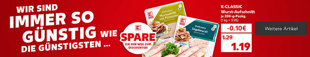 Schriftzug: Wir sind immer so günstig wie die Günstigsten; K-Classic Wurst-Aufschnitt, verschiedene Sorten, je 200-g-Packung für 1.19 Euro (1 kg = 5.95); Störer: Spare dir den Weg zum Discounter!; Logo: Kaufland; Button: Weitere Artikel