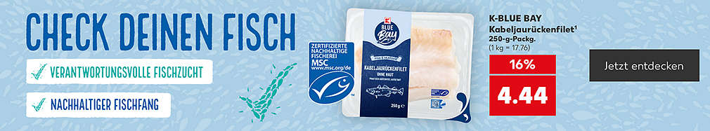 Produktabbildung: K-BLUE BAY Kabeljaurückenfilet; 250-g-Packg.; -16 %; 4.44 Euro (1 kg = 17.76); Schriftzug: Nachhaltige Fischerei und Fischzucht. Check deinen Fisch; Logo: MSC