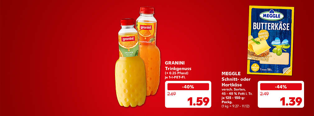Granini Trinkgenuss, verschiedene Sorten, (+ 0.25 Pfand), je 1-l-Pet-Flasche für 1.59 Euro; Meggle Schnitt- oder Hartkäse, verschiedene Sorten, 45 - 48 % Fett i. Tr., je 125 - 150-g-Packung für 1.39 Euro (1 kg = 9.27 - 11.12)