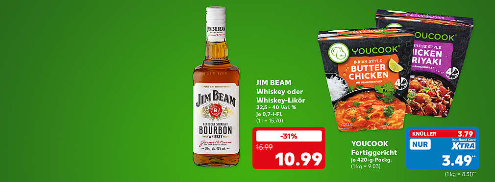 Jim Beam Whiskey oder Whiskey-Likör, 32,5 - 40 Vol. %, je 0,7-Liter-Flasche für 10.99 Euro (1 Liter = 15.70); Youcook Fertiggericht, verschiedene Sorten, je 420-Gramm-Packung für 3.79 Euro (1 kg = 9.03); Kaufland Card XTRA Preis: 3.49 Euro** (1 kg = 8.31)