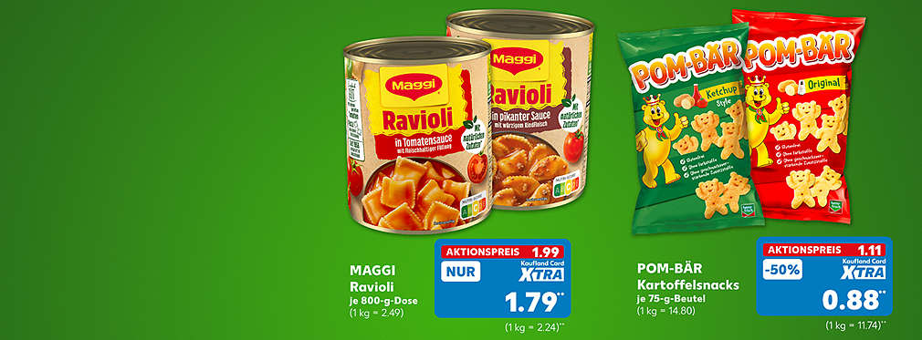 Maggi Ravioli, versch. Sorten, je 800-g-Dose für 1.99 Euro (1 kg = 2.49); Kaufland Card XTRA Preis: 1.79 Euro** (1 kg = 2.24); Pom-Bär Kartoffelsnacks, versch. Sorten, je 75-g-Beutel für 0.88 Euro (1 kg = 11.74); Kaufland Card XTRA Preis: 0.99 Euro** (1 kg = 13.20)