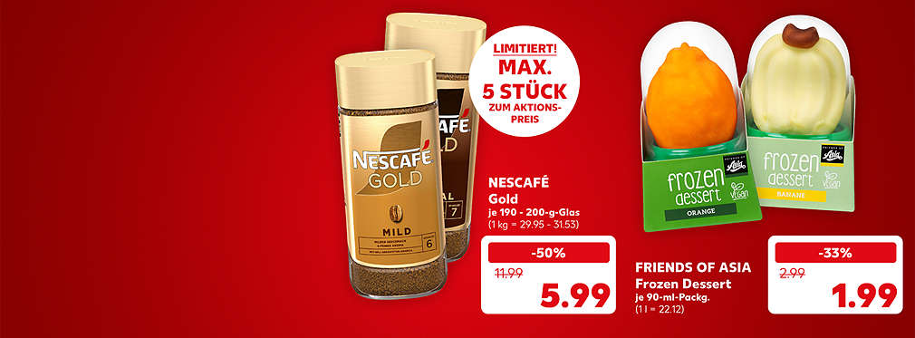 Nescafé Gold, versch. Sorten, je 190 - 200-g-Glas für 5.99 Euro (1 kg = 29.95 - 31.53); Störer: Limitiert! Max. 5 Stück zum Aktionspreis; Friends of Asia Frozen Dessert, versch. Sorten, je 90-ml-Packung für 1.99 Euro (1 l = 22.12)