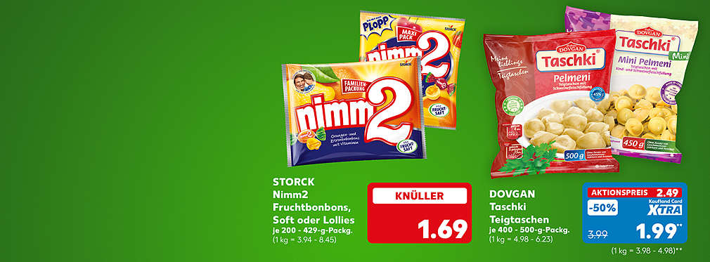 Storck Nimm2 Fruchtbonbons, Soft oder Lollies, versch. Sorten, je 200 - 429-g-Packung für 1.69 Euro (1 kg = 3.94 - 8.45); Dovgan Taschki Teigtaschen, versch. Sorten, je 400 - 500-g-Packung für 2.49 Euro (1 kg = 4.98 - 6.23); Kaufland Card XTRA Preis: 1.99 Euro** (1 kg = 3.98 - 4.98)