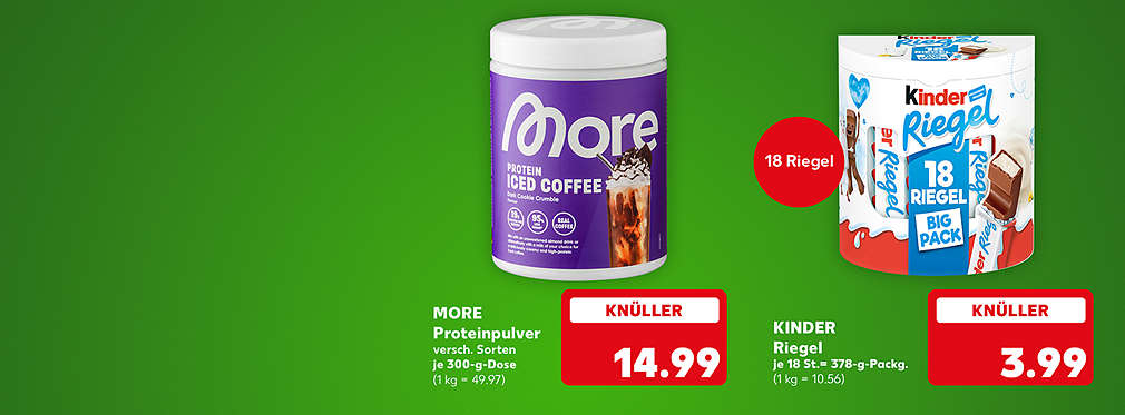 More Proteinpulver, versch. Sorten, je 300-g-Dose für 14.99 Euro (1 kg = 49.97); Kinder Riegel, je 18 Stück = 378-g-Packung für 3.99 Euro (1 kg = 10.56); Störer: 18 Riegel
