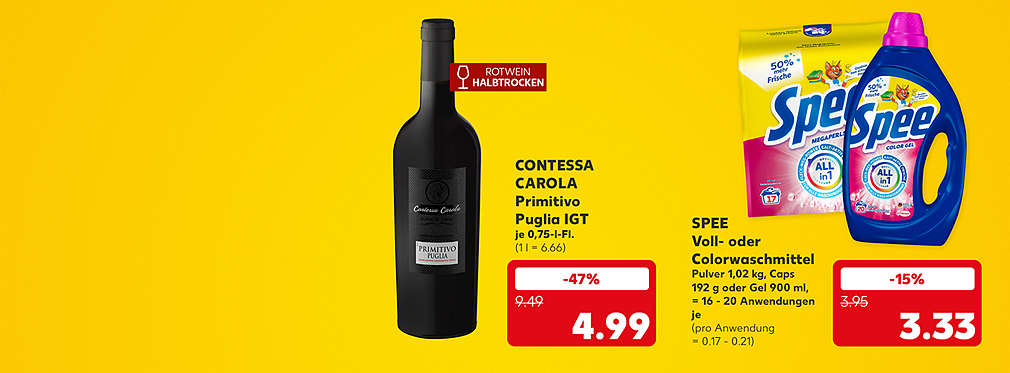 Contessa Carola Primitivo Puglia Igt, je 0,75-l-Flasche für 4.99 Euro (1 l = 6.66); Störer: Rotwein halbtrocken; Spee Voll- oder Colorwaschmittel, Pulver 1,02 kg, Caps 192 g oder Gel 900 ml, = 16 - 20 Anwendungen, je für 3.33 Euro (pro Anwendung = 0.17 - 0.21)