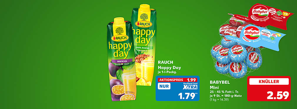 Rauch Happy Day, versch. Sorten, je 1-l-Packg. für 1.99 Euro; Kaufland Card XTRA Preis: 1.79 Euro**; Babybel Mini, versch. Sorten, 25 - 45 % Fett in der Trockenmasse, je 9 Stück = 180-g-Netz für 2.59 Euro (1 kg = 14.39)