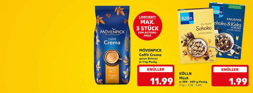 Mövenpick Caffè Crema, ganze Bohnen, je 1-kg-Packg. für 11.99 Euro; Störer: Limitiert! Max. 3 Stück zum Aktionspreis; Kölln Müsli, versch. Sorten, je 380 - 600-g-Packg. für 1.99 Euro (1 kg = 3.32 - 5.24)