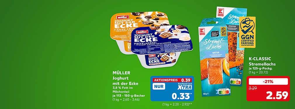 Müller Joghurt mit der Ecke, versch. Sorten, 3,8 % Fett im Milchanteil, je 113 - 150-g-Becher für 0.39 Euro (1 kg = 2.60 - 3.46); Kaufland Card Xtra Preis: 0.33 Euro** (1 kg = 2.20 - 2.92); K-Classic Stremellachs, versch. Sorten, je 125-g-Packg. für 2.59 Euro (1 kg = 20.72)