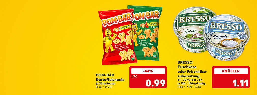 Pom-Bär Kartoffelsnacks, versch. Sorten, je 75-g-Beutel für 0.99 Euro (1 kg = 13.20); Bresso Frischkäse oder Frischkäsezubereitung, versch. Sorten, 51 - 70 % Fett in der Trockenmasse, je 120 - 150-g-Packg. für 1.11 Euro (1 kg = 7.40 - 9.25)