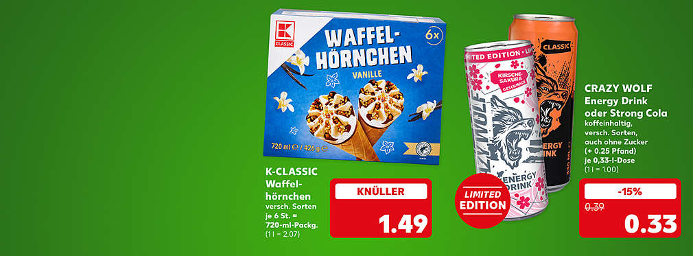 K-CLASSIC Waffelhörnchen, versch. Sorten, je 6 St. = 720-ml-Packg. für je 1.49 (1 l = 2.07); Crazy Wolf Energy Drink oder Strong Cola, koffeingehaltig, versch. Sorten, auch ohne Zucker, (+ 0.25 Pfand), je 0,33-l-Dose für 0.33 Euro (1 l = 1.00); Störer: Limited Edition