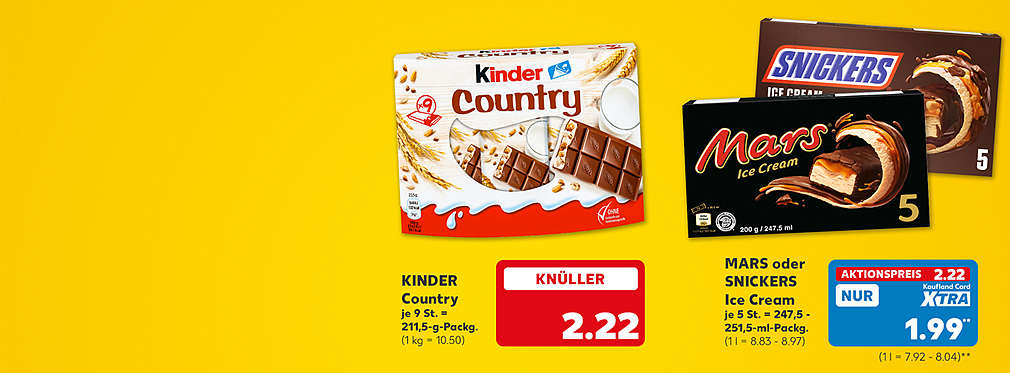 Kinder Country, je 9 Stück = 211,5-g-Packung für 2.22 Euro (1 kg = 10.50); Mars oder Snickers Ice Cream, je 5 Stück = 247,5 - 251,5-ml-Packung für 2.22 Euro (1 l = 8.83 - 8.97); Kaufland Card XTRA Preis: 1.99 Euro** (1 l = 7.92 - 8.04)