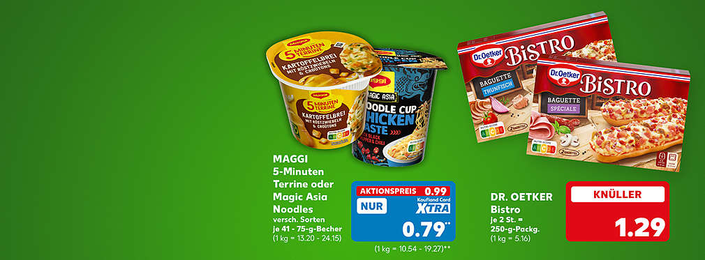 Maggi 5-Minuten-Terrine oder Magic Asia Noodles, versch. Sorten, je 41 - 75-g-Becher für je 0.99 Euro (1 kg = 13.20 - 24.15), Kaufland Card XTRA Preis für je 0.79 Euro** (1 kg = 10.54 - 19.27); Dr. Oetker Bistro, je 2 Stück = 250-g-Packung für 1.29 Euro (1 kg = 5.16)