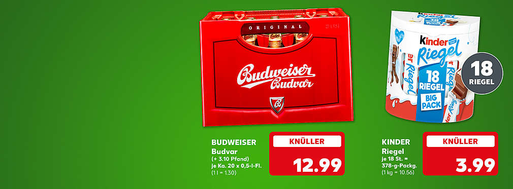 Budweiser Budvar, je Ka. 20 x 0,5-l-Fl. für 12.99 Euro (1 l = 1.30) (+ 3.10 Pfand); Kinder Riegel, je 18 St. = 378-g-Packg. für 3.99 Euro (1 kg = 10.56); Störer: 18 Riegel