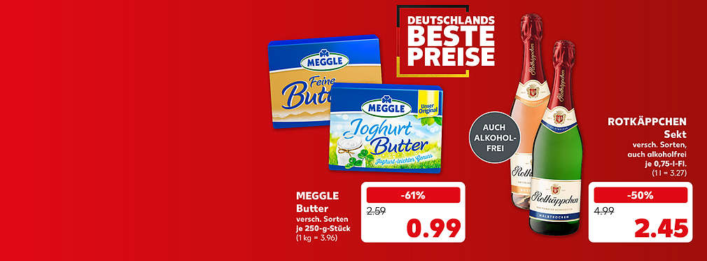 Schriftzug: Deutschlands beste Preise; Meggle Butter, versch. Sorten, je 250-g-Stück für 0.99 Euro (1 kg = 3.96); Rotkäppchen Sekt, versch. Sorten, auch alkoholfrei, je 0,75-l-Flasche für 2.45 Euro (1 l = 2.45); Störer: Auch alkoholfrei