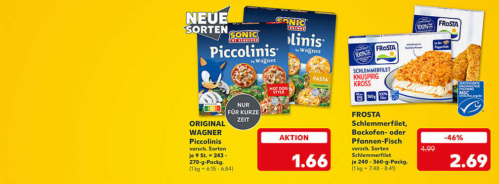 Original Wagner Piccolinis, versch. Sorten, je 9 St. = 243 - 270-g-Packg. für 1.66 Euro (1 kg = 6.15 - 6.84); Störer: Neue Sorten; Störer: Nur für kurze Zeit; Frosta Schlemmerfilet, Backofen- oder Pfannen-Fisch, versch. Sorten Schlemmerfilet, je 240 - 360-g-Packg. für 2.69 Euro (1 kg = 7.48 - 8.41)
