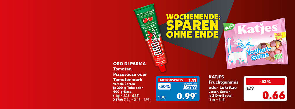 Schriftzug: Wochenende: Sparen ohne Ende; Oro di Parma Tomaten, Pizzasauce oder Tomatenmark, versch. Sorten, je 200-g-Tube oder 400-g-Dose für 0.99 Euro** (1 kg = 2.48 - 4.95); ohne Kaufland Card XTRA: 1.11 Euro (1 kg = 2.78 - 5.55); Katjes Fruchtgummis oder Lakritze, versch. Sorten, je 210-g-Beutel für 0.66 Euro (1 kg = 3.15)
