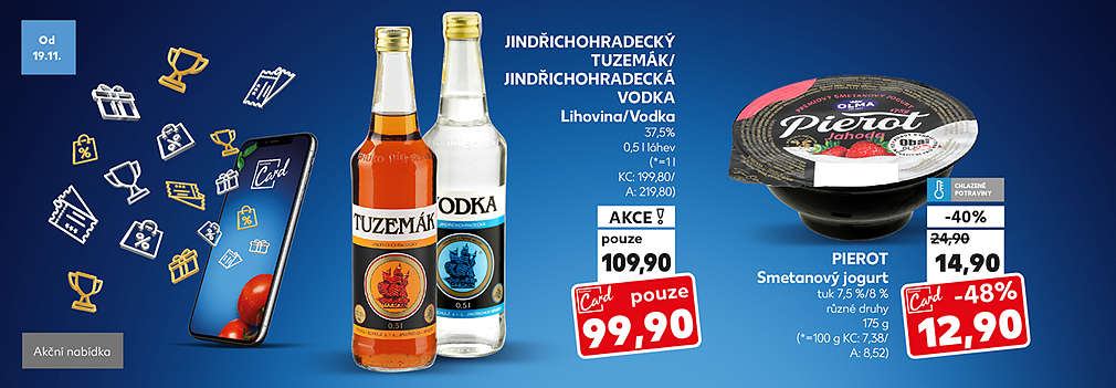 Kaufland Card nabídka: Jindřichohradecký Tuzemák/Jindřichohradecká Vodka Lihovina/Vodka 37,5% 37,5% v akci pouze za 99,90 Kč a Pierot Smetanový jogurt tuk 7,5 %/8 % různé druhy 175 g se slevou s Kaufland Card -48 % za 12,90 Kč