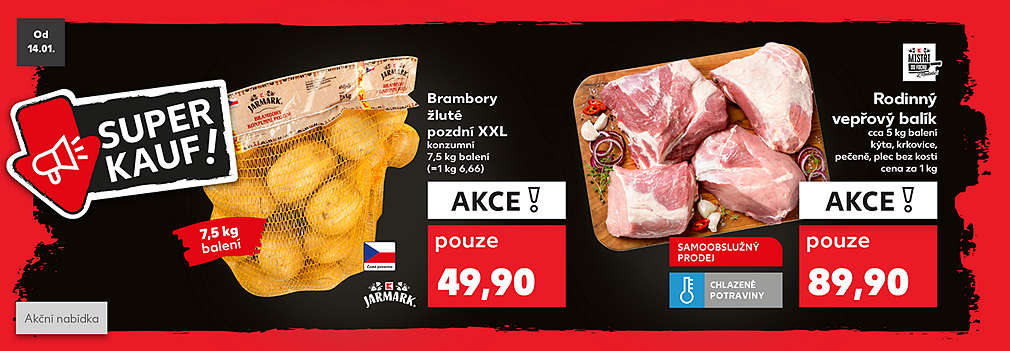 K-Jarmark Brambory žluté pozdní XXL konzumní, prané, varný typ: B 7,5 kg balení v akci pouze za 49,90 Kč a K-Mistři od fochu Rodinný vepřový balík cena za 1 kg cca 5 kg balení kýta, krkovice, pečeně, plec bez kosti v akci pouze za 89,90 Kč