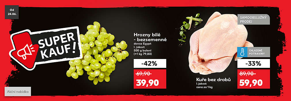 Superkauf nabídka: Hrozny bílé - bezsemenné dovoz Egypt I. jakost 500 g balení se slevou -42 % za 39,90 Kč a Celé kuře bez drobů cena za 1 kg se slevou -33 % za 59,90 Kč