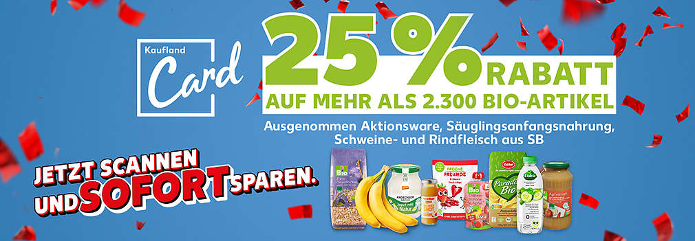 Schriftzug: Kaufland Card: Jetzt scannen und sofort sparen.; 25 % Rabatt auf mehr als 2.300 Bio-Artikel; Ausgenommen Aktionsware, Säuglingsanfangsnahrung, Schweine- und Rindfleisch aus SB; Abbildung: versch. Produktabbildungen