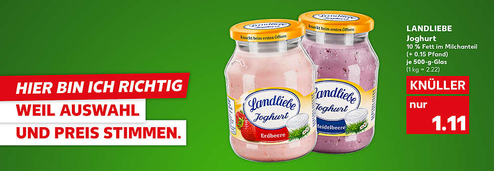 Produktabbildung: LANDLIEBE Joghurt, versch. Sorten, je 500-g-Glas, Knüller, 1.11 Euro (1 kg = 2.22) (+ 0.15 Pfand); Schriftzug: Hier bin ich richtig, weil Auswahl und Preis stimmen.