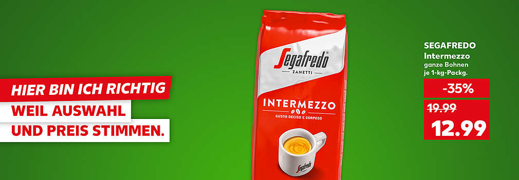 Produktabbildung: SEGAFREDO Intermezzo, je 1-kg-Packg., - 35 %, 12.99 Euro; Schriftzug: Hier bin ich richtig, weil Auswahl und Preis stimmen.