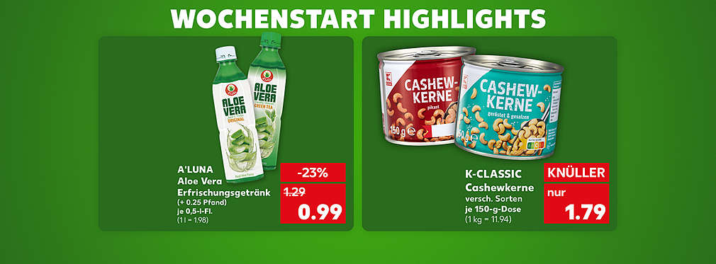 Produktabbildung: A'LUNA Aloe Vera Erfrischungsgetränk, je 0,5-l-Fl., -23 %, 0.99 Euro (1 l = 1.98) (+ 0.25 Pfand); Produktabbildung: K-CLASSIC Cashewkerne, versch. Sorten, je 150-g-Dose, Knüller, 1.79 Euro (1 kg = 11.94); Schriftzug: Wochenstart Highlights