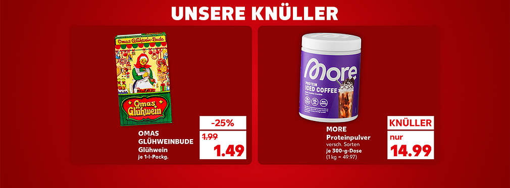 Schriftzug: Unsere Knüller; Omas Glühweinbude Glühwein, je 1-l-Packg. für 1.49 Euro; More Proteinpulver, verschiedene Sorten, je 300-g-Dose für 14.99 Euro (1 kg = 49.97)