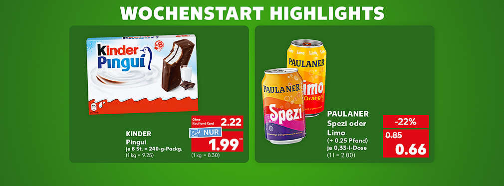 Schriftzug: Wochenstart Highlights; Kinder Pingui, je 8 St. = 240-g-Packg.; Kaufland-Card-Preis: 1.99 Euro** (1 kg = 8.30); Ohne Kaufland Card = 2.22 Euro (1 kg = 9.25); Paulaner Spezi oder Limo, (+ 0.25 Pfand), je 0,33-l-Dose für 0.66 Euro (1 l = 2.00)
