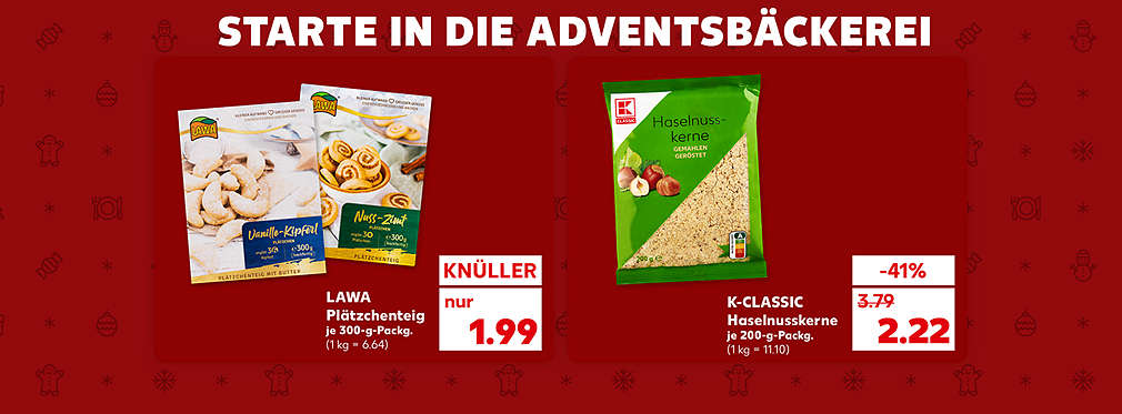 Schriftzug: Starte in die Adventsbäckerei; Produktabbildung: LAWA Plätzchenteig, verschiedene Sorten, je 300-g-Packg., Knüller, 1.99 Euro (1 kg = 6.64); Produktabbildung: K-CLASSIC Haselnusskerne, je 200-g-Packg., -41 %, 2.22 Euro (1 kg = 11.10)
