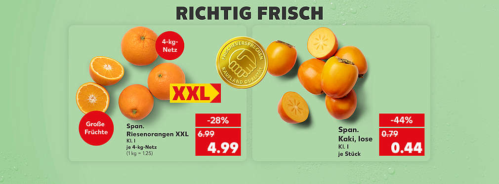 Produktabbildung: Span. Kaki, lose Kl. I, je Stück -44 %, 0.44 Euro; Produktabbildung: Span. Riesenorangen XXL, Sorte laut Auszeichnung, Kl. I, je 4-kg-Netz -28 %, 4.99 Euro (1 kg = 1.25); Schriftzug: Richtig frisch; Störer: XXL; Störer: Große Früchte; Logo: Frischeversprechen Kaufland Qualität