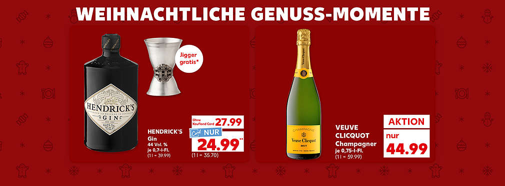 Schriftzug: Weihnachtliche Genuss-Momente; Hendrick's Gin, 44 Vol. %, je 0,7-l-Fl. für 27.99 Euro (1 l = 39.99); Kaufland Card Preis: 24.99 Euro** (1 l = 35.70); Störer: Jigger gratis*; Veuve Clicquot Champagner, je 0,75-l-Fl. für 44.99 Euro (1 l = 59.99)
