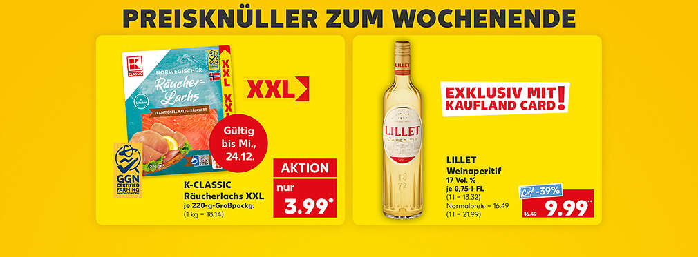 Schriftzug: Preisknüller zum Wochenende; K-Classic Räucherlachs XXL, je 220-g-Großpackg. für 3.49 Euro* (1 kg = 15.87), Störer: XXL, Logo: GGN Certified Farming, Störer: Gültig bis Mi., 24.12.; Lillet Weinaperitif, 17 Vol. %, je 0,75-l-Fl. für 9.99 Euro** (1 l = 13.32); Normalpreis = 16.49 Euro (1 l = 21.99); Störer: Exklusiv mit Kaufland Card!