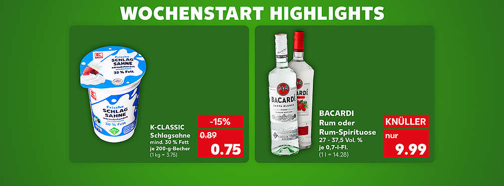 Schriftzug: Wochenstart Highlights; K-Classic Schlagsahne, mind. 30 % Fett, je 200-g-Becher für 0.75 Euro (1 kg = 3.75); Bacardi Rum oder Rum-Spirituose, verschiedene Sorten, 27 - 37,5 Vol. %, je 0,7-l-Fl. für 9.99 Euro (1 l = 14.28)