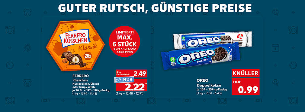 Schriftzug: Guter Rutsch, günstige Preise; Ferrero Küsschen Nusspralinen, Classic oder Crispy White, je 20 St. = 172 - 178-g-Packg. für 2.49 Euro (1 kg = 13.99 - 14.48); Kaufland Card Preis: 2.22 Euro** (1 kg = 12.48 - 12.91); Oreo Doppelkekse, verschiedene Sorten, je 154 - 157-g-Packg. für 0.99 Euro (1 kg = 6.31 - 6.43)